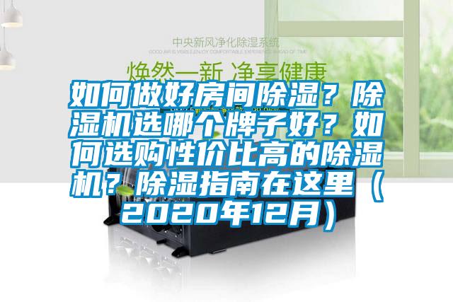如何做好房間除濕？除濕機(jī)選哪個牌子好？如何選購性價比高的除濕機(jī)？除濕指南在這里（2020年12月）