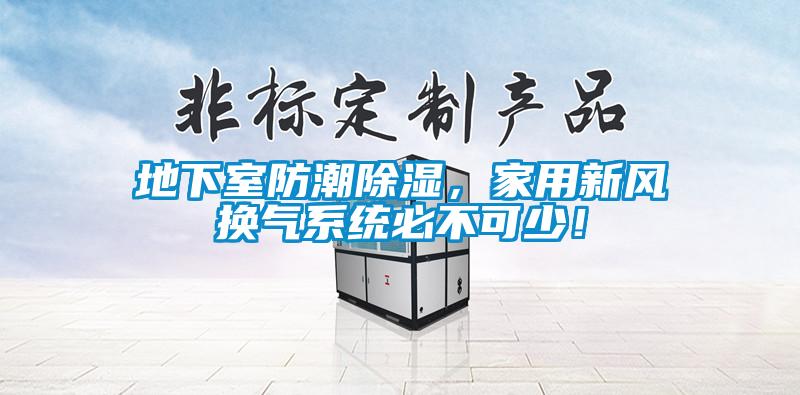 地下室防潮除濕，家用新風換氣系統(tǒng)必不可少！