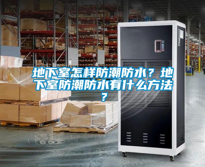 地下室怎樣防潮防水？地下室防潮防水有什么方法？