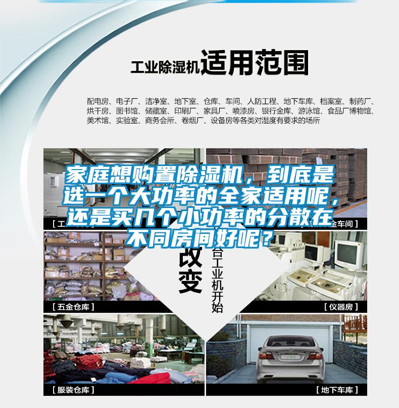 家庭想購(gòu)置除濕機(jī)，到底是選一個(gè)大功率的全家適用呢，還是買幾個(gè)小功率的分散在不同房間好呢？
