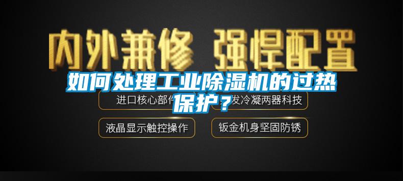 如何處理工業(yè)除濕機(jī)的過(guò)熱保護(hù)？