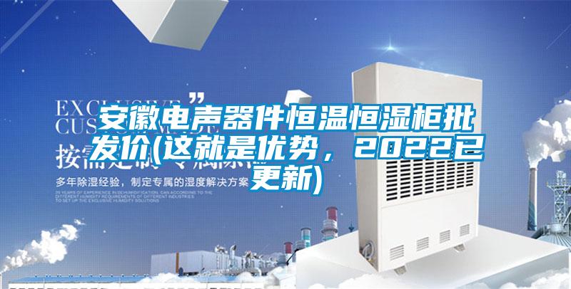 安徽電聲器件恒溫恒濕柜批發(fā)價(jià)(這就是優(yōu)勢(shì)，2022已更新)