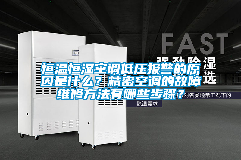 恒溫恒濕空調(diào)低壓報警的原因是什么？精密空調(diào)的故障維修方法有哪些步驟？