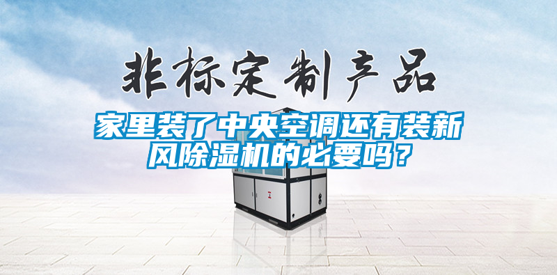 家里裝了中央空調(diào)還有裝新風(fēng)除濕機的必要嗎？