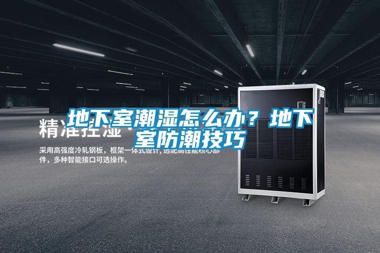 地下室潮濕怎么辦？地下室防潮技巧