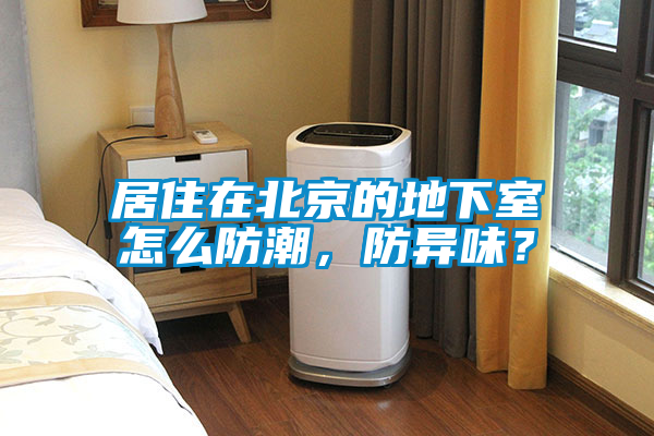 居住在北京的地下室怎么防潮，防異味？