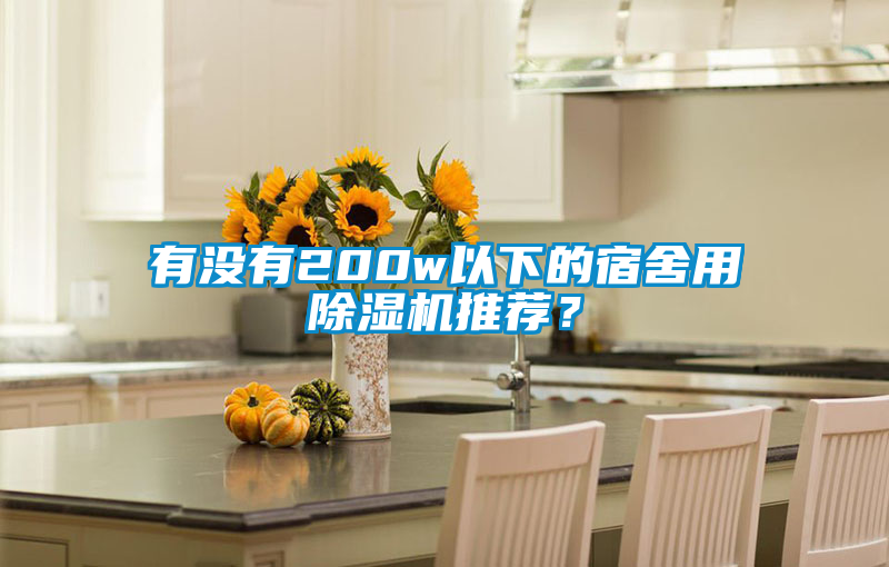 有沒(méi)有200w以下的宿舍用除濕機(jī)推薦？