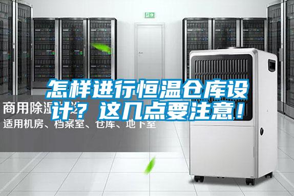 怎樣進(jìn)行恒溫倉庫設(shè)計(jì)？這幾點(diǎn)要注意！