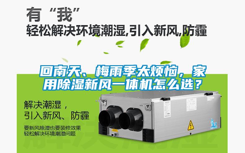 回南天、梅雨季太煩惱，家用除濕新風(fēng)一體機(jī)怎么選？