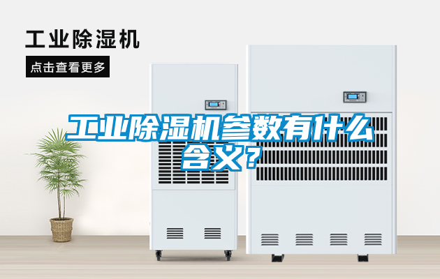 工業(yè)除濕機(jī)參數(shù)有什么含義？