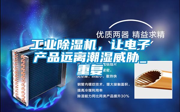 工業(yè)除濕機，讓電子產(chǎn)品遠(yuǎn)離潮濕威脅_重復(fù)