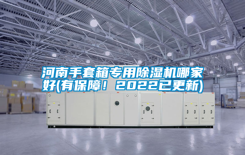 河南手套箱專用除濕機(jī)哪家好(有保障！2022已更新)