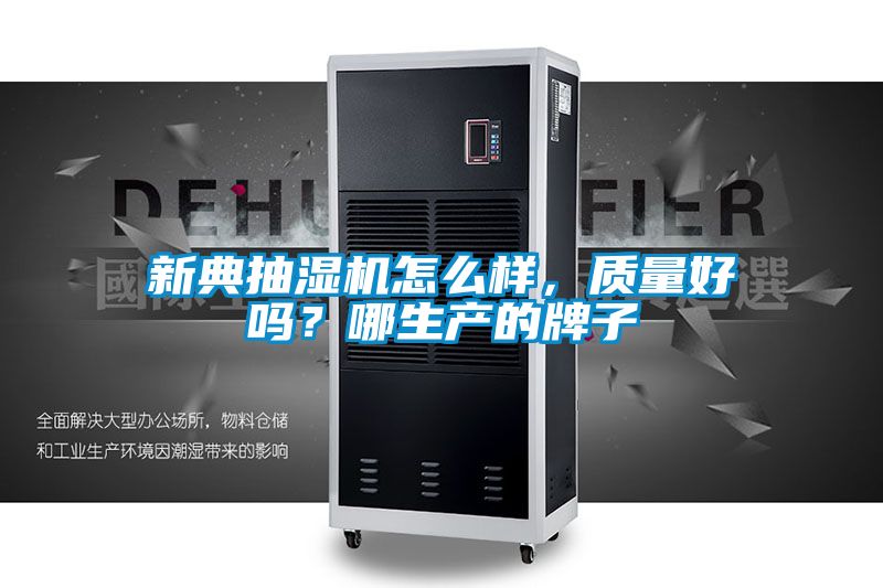 新典抽濕機(jī)怎么樣，質(zhì)量好嗎？哪生產(chǎn)的牌子