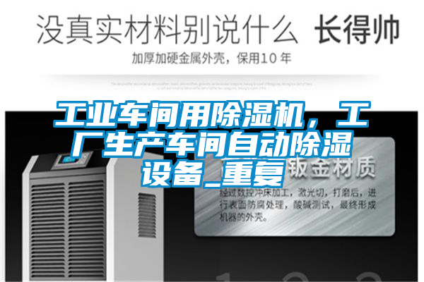 工業(yè)車間用除濕機，工廠生產(chǎn)車間自動除濕設(shè)備_重復