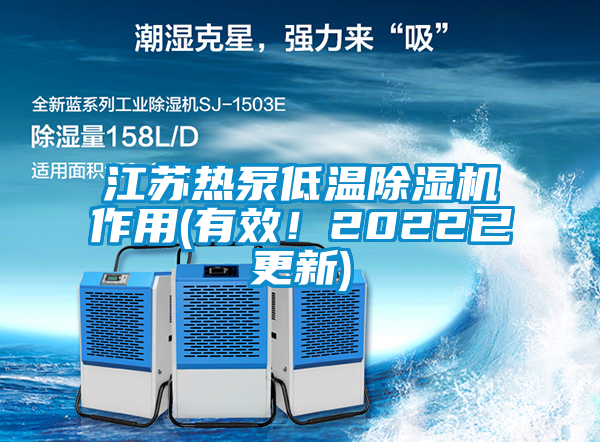 江蘇熱泵低溫除濕機作用(有效！2022已更新)