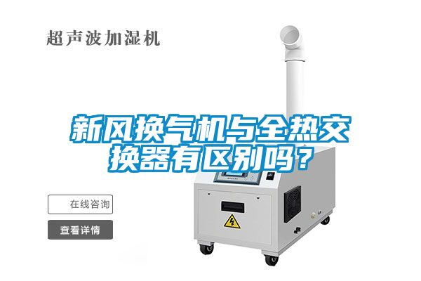 新風(fēng)換氣機與全熱交換器有區(qū)別嗎？