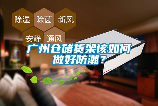 廣州倉儲貨架該如何做好防潮？