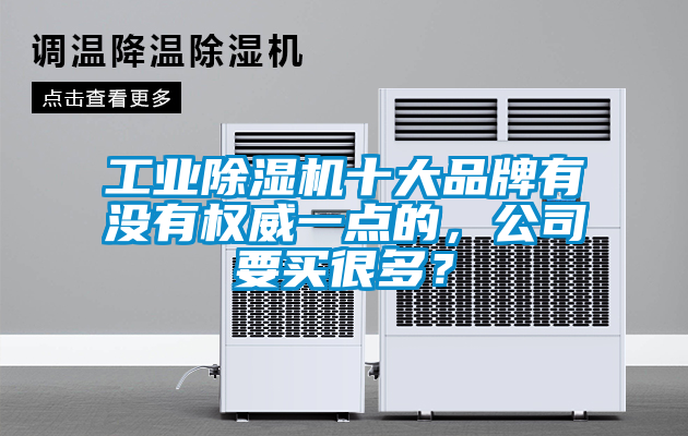 工業(yè)除濕機十大品牌有沒有權(quán)威一點的，公司要買很多？