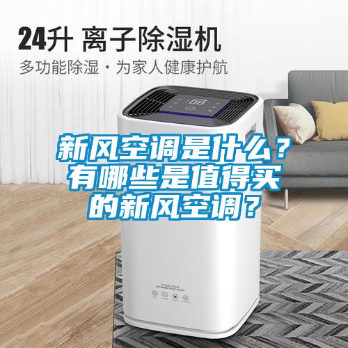 新風(fēng)空調(diào)是什么？有哪些是值得買的新風(fēng)空調(diào)？