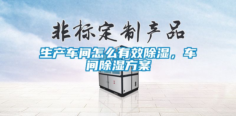 生產(chǎn)車間怎么有效除濕，車間除濕方案