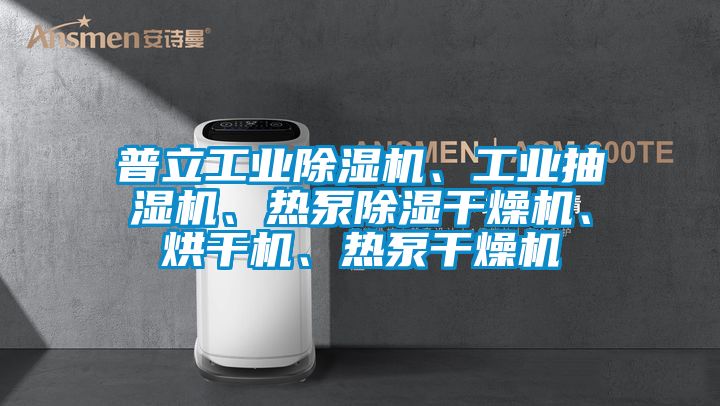 普立工業(yè)除濕機(jī)、工業(yè)抽濕機(jī)、熱泵除濕干燥機(jī)、烘干機(jī)、熱泵干燥機(jī)