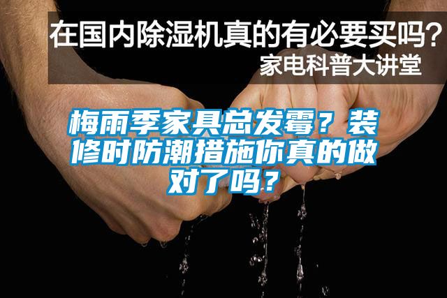 梅雨季家具總發(fā)霉？裝修時防潮措施你真的做對了嗎？