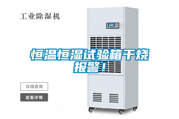 恒溫恒濕試驗箱干燒報警！