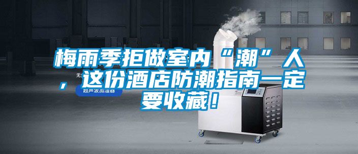 梅雨季拒做室內(nèi)“潮”人，這份酒店防潮指南一定要收藏！