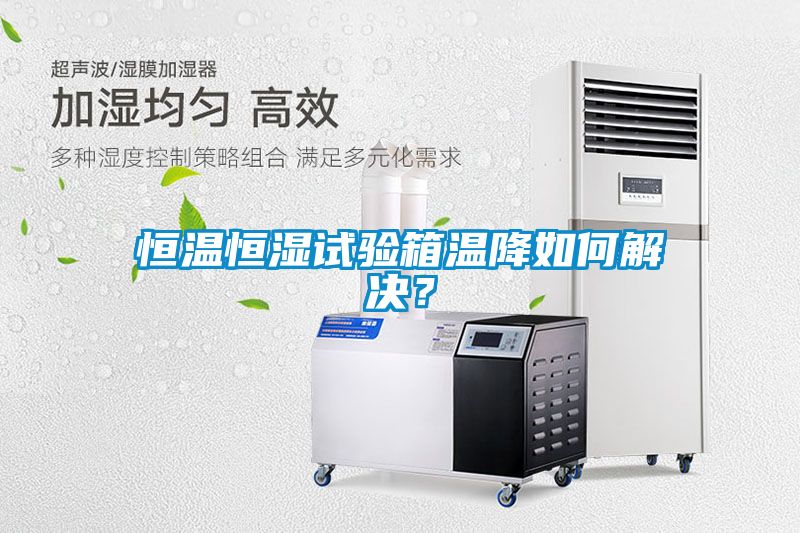 恒溫恒濕試驗(yàn)箱溫降如何解決？