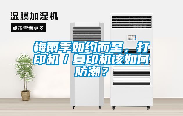 梅雨季如約而至，打印機(jī)／復(fù)印機(jī)該如何防潮？