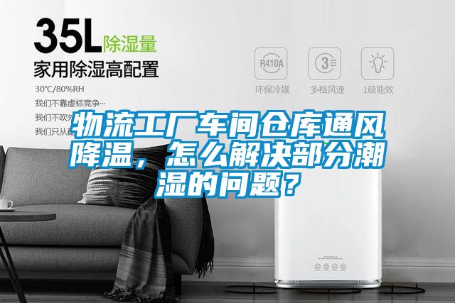 物流工廠車(chē)間倉(cāng)庫(kù)通風(fēng)降溫，怎么解決部分潮濕的問(wèn)題？