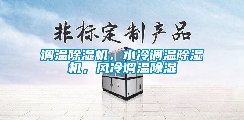 調(diào)溫除濕機(jī)，水冷調(diào)溫除濕機(jī)，風(fēng)冷調(diào)溫除濕
