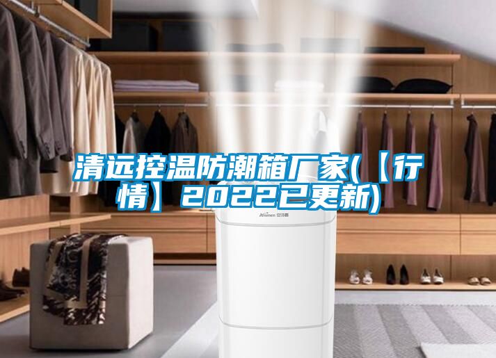 清遠(yuǎn)控溫防潮箱廠(chǎng)家(【行情】2022已更新)