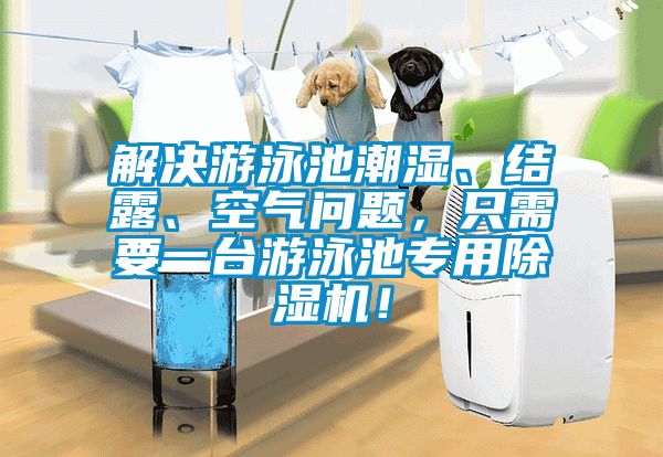 解決游泳池潮濕、結(jié)露、空氣問題，只需要一臺游泳池專用除濕機(jī)！
