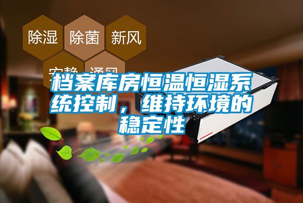 檔案庫房恒溫恒濕系統(tǒng)控制，維持環(huán)境的穩(wěn)定性