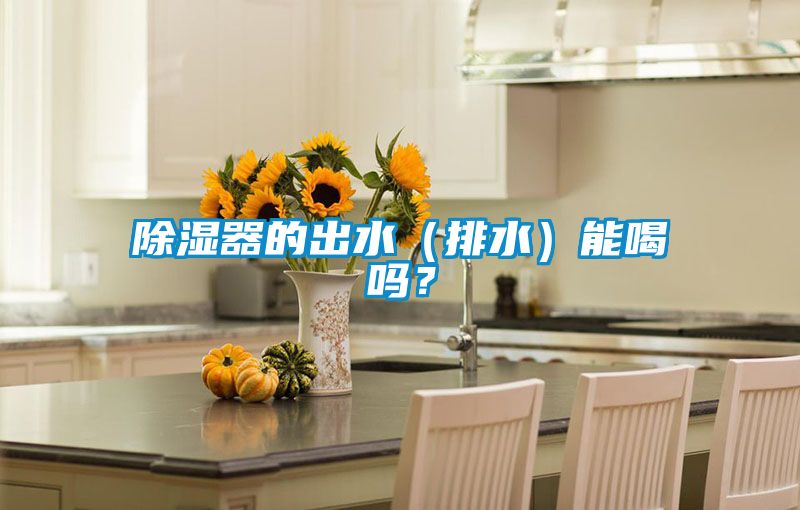 除濕器的出水（排水）能喝嗎？