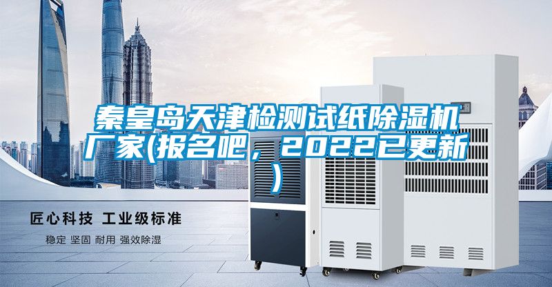 秦皇島天津檢測試紙除濕機(jī)廠家(報名吧，2022已更新)