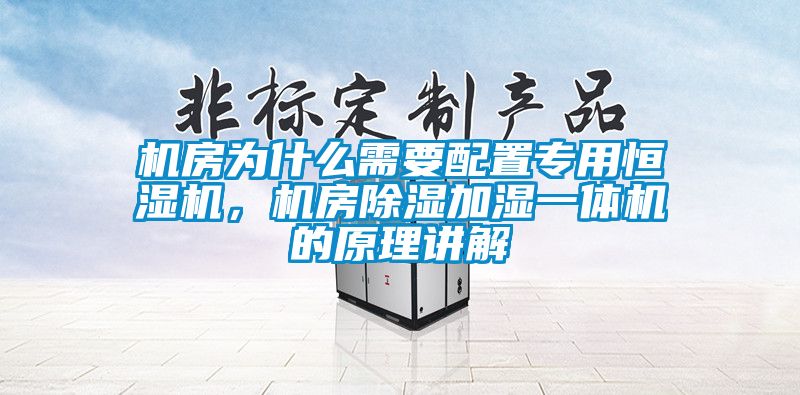 機房為什么需要配置專用恒濕機，機房除濕加濕一體機的原理講解
