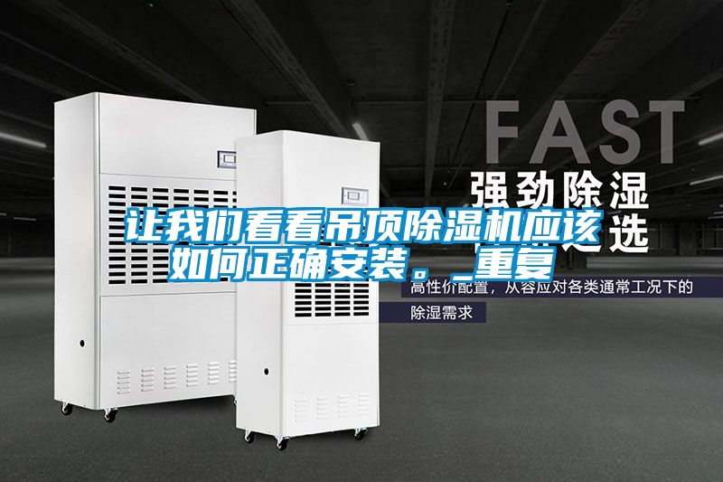 讓我們看看吊頂除濕機(jī)應(yīng)該如何正確安裝。_重復(fù)