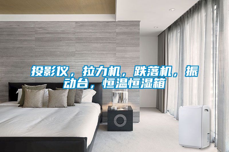 投影儀，拉力機(jī)，跌落機(jī)，振動臺，恒溫恒濕箱