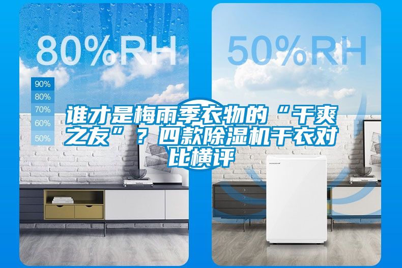 誰才是梅雨季衣物的“干爽之友”？四款除濕機(jī)干衣對比橫評