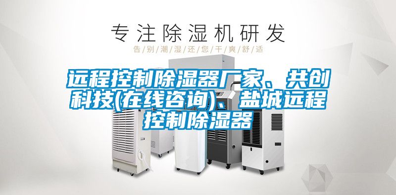 遠(yuǎn)程控制除濕器廠家、共創(chuàng)科技(在線咨詢)、鹽城遠(yuǎn)程控制除濕器