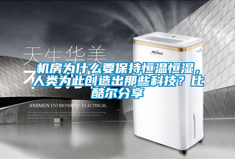 機房為什么要保持恒溫恒濕，人類為此創(chuàng)造出那些科技？比酷爾分享