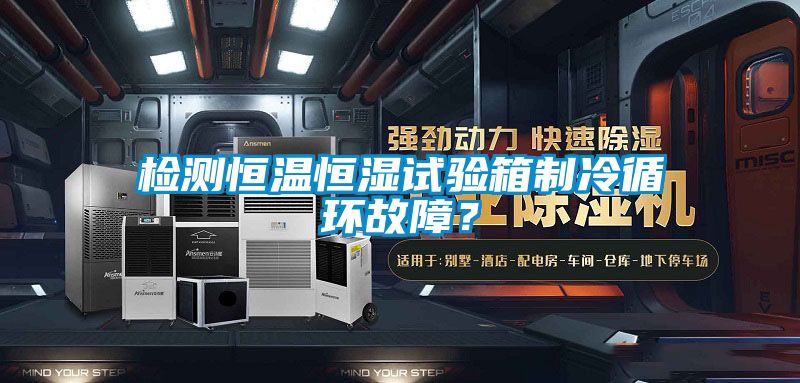 檢測恒溫恒濕試驗箱制冷循環(huán)故障？