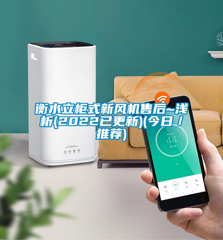 衡水立柜式新風(fēng)機售后~淺析(2022已更新)(今日／推薦)