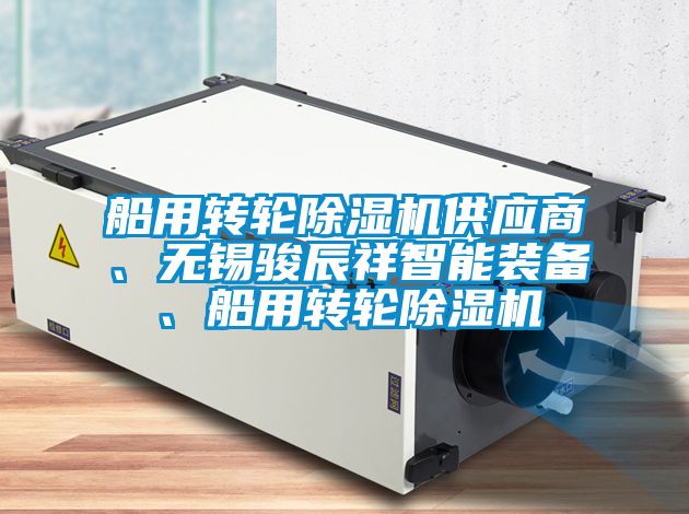 船用轉(zhuǎn)輪除濕機供應(yīng)商、無錫駿辰祥智能裝備、船用轉(zhuǎn)輪除濕機