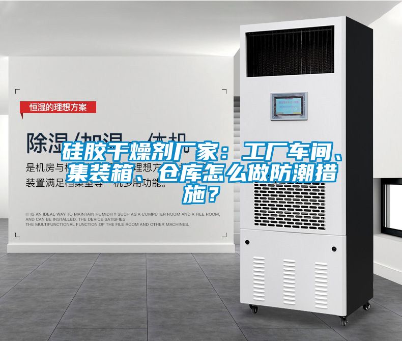 硅膠干燥劑廠家：工廠車間、集裝箱、倉庫怎么做防潮措施？