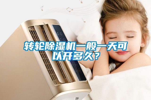 轉(zhuǎn)輪除濕機(jī)一般一天可以開(kāi)多久？