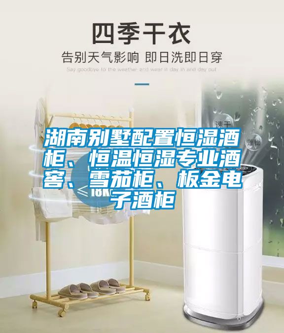 湖南別墅配置恒濕酒柜、恒溫恒濕專業(yè)酒窖、雪茄柜、板金電子酒柜
