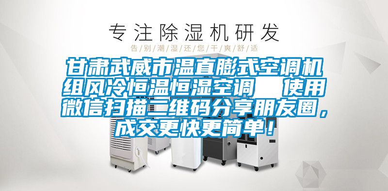 甘肅武威市溫直膨式空調(diào)機(jī)組風(fēng)冷恒溫恒濕空調(diào)  使用微信掃描二維碼分享朋友圈，成交更快更簡單！